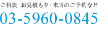 ご相談・お見積もり・来店のご予約など 03-5960-0845