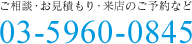 ご相談・お見積もり・来店のご予約など 03-5960-0845