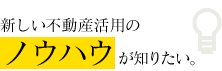 新しい不動産活用のノウハウが知りたい。